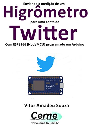 Livro PDF Enviando a medição de um Higrômetro para uma conta do Twitter Com ESP8266 (NodeMCU) programado em Arduino