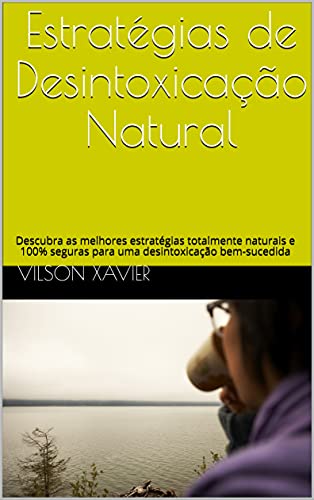Livro PDF Estratégias de Desintoxicação Natural: Descubra as melhores estratégias totalmente naturais e 100% seguras para uma desintoxicação bem-sucedida