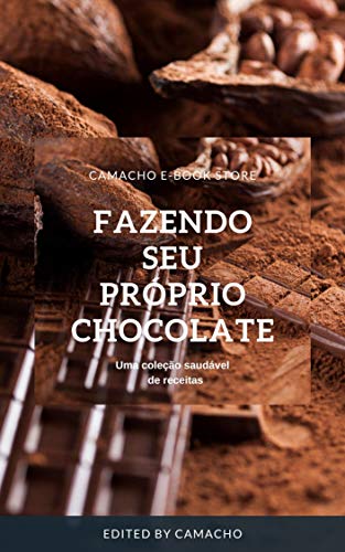 Capa do livro: Fazendo seu próprio Chocolate: Se você adora chocolate, não pode perder esta oportunidade de Descobrir como fazer chocolate caseiro! - Ler Online pdf