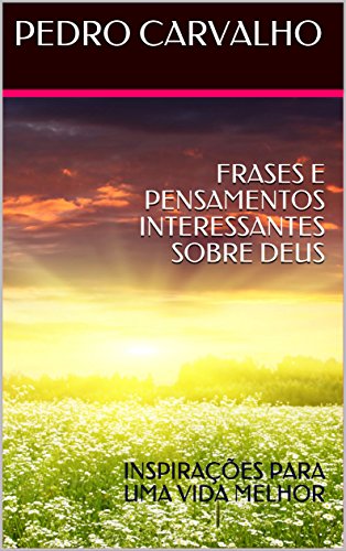 Livro PDF FRASES E PENSAMENTOS INTERESSANTES SOBRE DEUS: INSPIRAÇÕES PARA UMA VIDA MELHOR (INSPIRAÇÕES PARA VIDA)