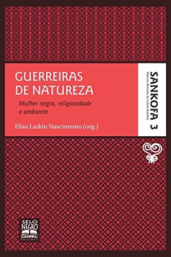 Livro PDF Guerreiras de natureza: Mulher negra, religiosidade e ambiente (Sankofa – Matrizes africanas da cultura brasileira Livro 3)