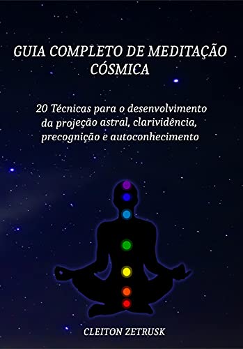 Capa do livro: Guia completo de Meditação Cósmica: 20 Técnicas para o Desenvolvimento da Projeção Astral, Clarividência, Precognição e Autoconhecimento - Ler Online pdf