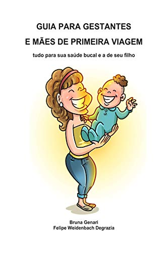 Livro PDF GUIA PARA GESTANTES E MÃES DE PRIMEIRA VIAGEM: tudo para sua saúde bucal e a de seu filho