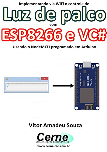 Livro PDF Implementando via WiFi o controle de Luz de palco com ESP8266 e VC# Usando o NodeMCU programado no Arduino