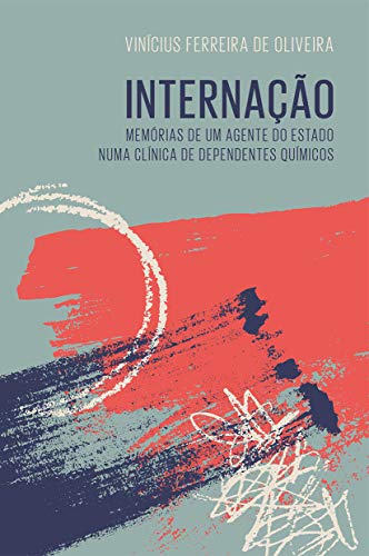 Capa do livro: INTERNAÇÃO.: MEMÓRIAS DE UM AGENTE DO ESTADO NUMA CLÍNICA DE DEPENDENTES QUÍMICOS. - Ler Online pdf