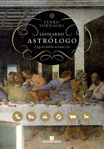 Capa do livro: Leonardo astrólogo: o jogo de símbolos na Santa Ceia - Ler Online pdf