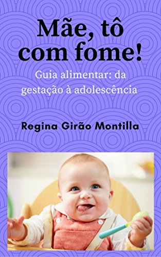 Capa do livro: Mãe, tô com fome!: Guia alimentar: da gestação à adolescência - Ler Online pdf