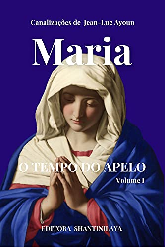 Livro PDF MARIA: O TEMPO DO APELO – Volume I (Canalizações de Jean-Luc Ayoun)