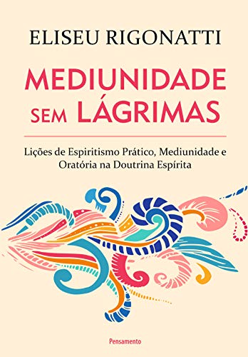 Capa do livro: Mediunidade Sem Lágrimas: Lições de Espiritismo Prático, Mediunidade e Oratória na Doutrina Espírita - Ler Online pdf