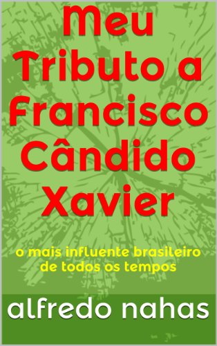 Livro PDF Meu Tributo a Francisco Cândido Xavier: o mais influente brasileiro de todos os tempos