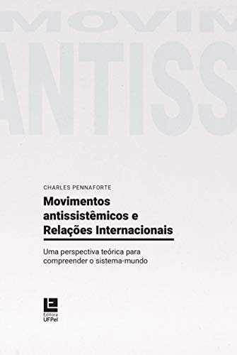 Livro PDF Movimentos Antissistêmicos e Relações Internacionais: Uma perspectiva teórica para compreender o sistema-mundo