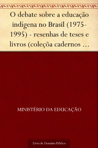 Livro PDF O debate sobre a educação indígena no Brasil (1975-1995) – resenhas de teses e livros (coleçõa cadernos de educação indígena Volume I)