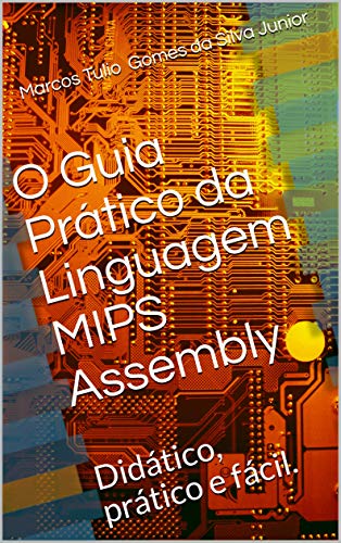 Livro PDF O Guia Prático da Linguagem MIPS Assembly: Didático, prático e fácil.