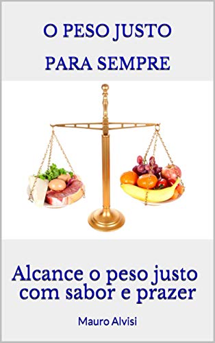 Livro PDF: O Peso justo para Sempre: Alcance o peso justo com sabor e prazer