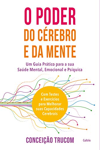 Livro PDF O Poder do Cérebro e da Mente: Um guia prático para sua saúde mental, psíquica e emocional. Com testes e exercícios para melhorar sua capacidade cerebral.