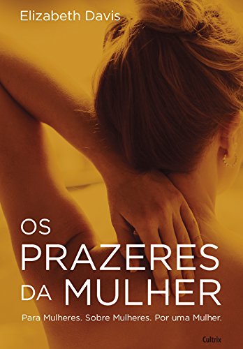 Livro PDF Os Prazeres da Mulher: Para Mulheres. Sobre Mulheres. Por uma Mulher.
