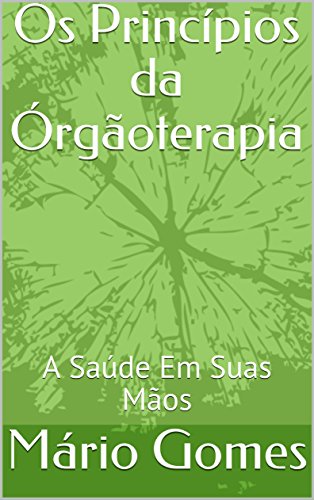 Capa do livro: Os Princípios da Órgãoterapia: A Saúde Em Suas Mãos - Ler Online pdf