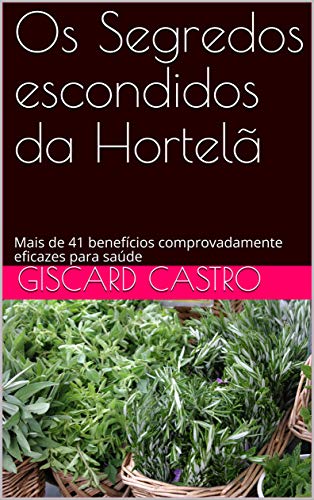 Livro PDF Os Segredos escondidos da Hortelã: Mais de 41 benefícios comprovadamente eficazes para saúde