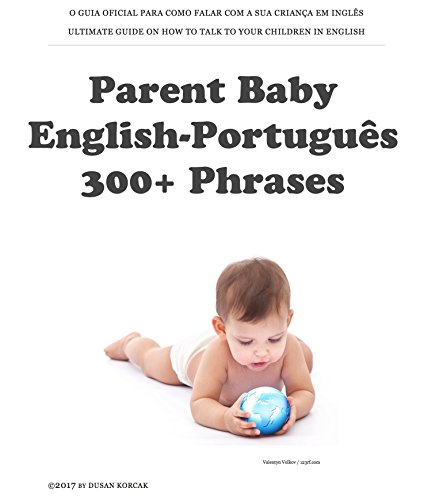 Livro PDF: Parent Baby English-Português 300+ Phrases: O GUIA OFICIAL PARA COMO FALAR COM A SUA CRIANÇA EM INGLÊS