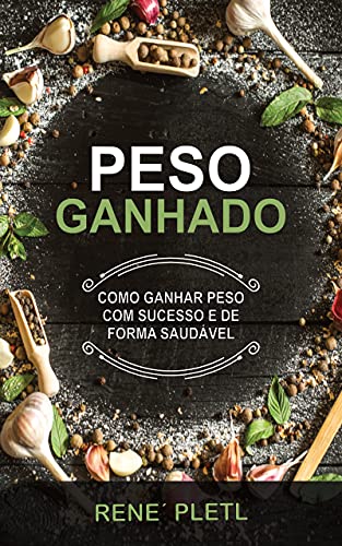 Capa do livro: PESO GANHADO: COMO GANHAR PESO COM SUCESSO E DE FORMA SAUDÁVEL - Ler Online pdf