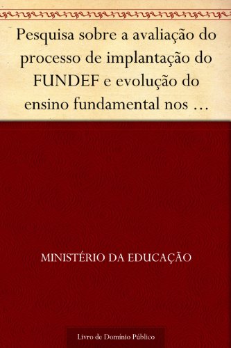 Livro PDF Pesquisa sobre a avaliação do processo de implantação do FUNDEF e evolução do ensino fundamental nos últimos três anos