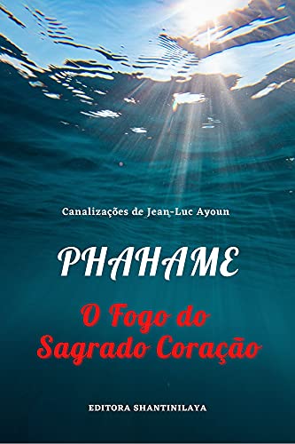 Capa do livro: PHAHAME : O Fogo do Sagrado Coração (Canalizações de Jean-Luc Ayoun) - Ler Online pdf