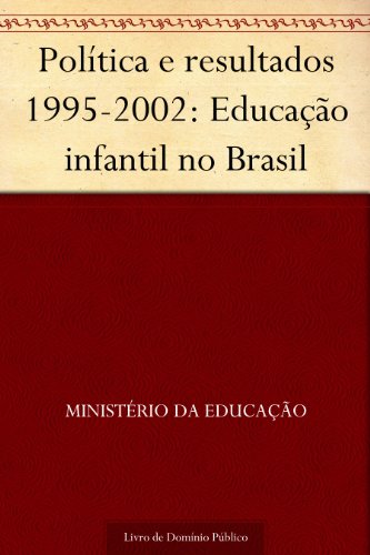 Livro PDF Política e resultados 1995-2002: Educação infantil no Brasil