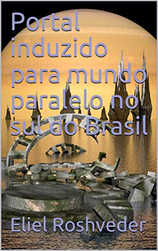 Livro PDF Portal induzido para mundo paralelo no sul do Brasil (SÉRIE DE SUSPENSE E TERROR Livro 98)