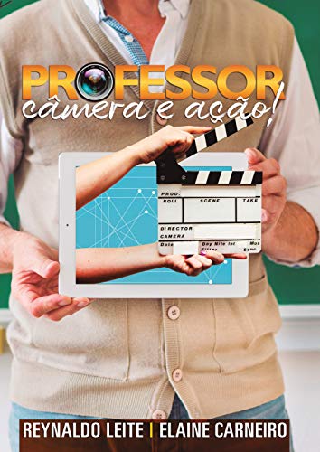 Livro PDF: Professor Câmera e Ação!: A Tecnologia Digital e a Produção Audiovisual em Sala de Aula