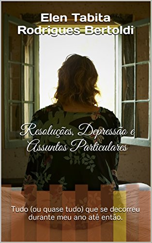 Capa do livro: Resoluções, Depressão e Assuntos Particulares: Tudo (ou quase tudo) que se decorreu durante meu ano até então. - Ler Online pdf