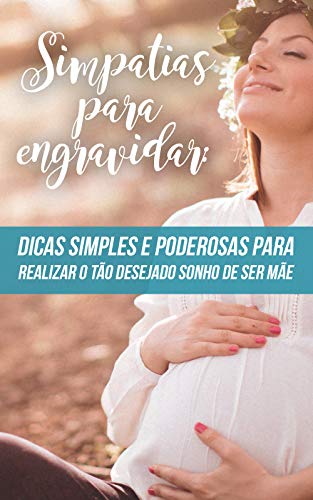 Livro PDF Simpatias Para Engravidar: Dicas Simples e Poderosas Para Realizar O Tão Desejado Sonho de Ser Mãe