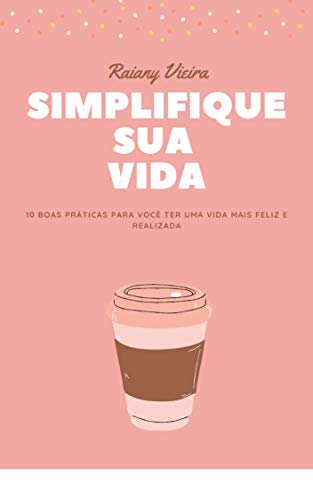 Livro PDF Simplifique sua Vida: 10 Boas práticas para você ter uma vida mais feliz e realizada