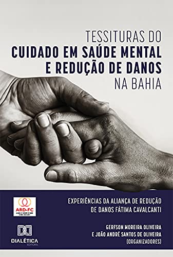 Capa do livro: Tessituras do Cuidado em Saúde Mental e Redução de Danos na Bahia: experiências da Aliança de Redução de Danos Fátima Cavalcanti - Ler Online pdf
