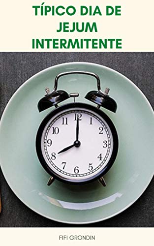 Livro PDF Típico Dia De Jejum Intermitente : Como Iniciar O Jejum Intermitente – Dieta De Jejum Intermitente Para Iniciantes – O Que É Jejum Intermitente ?