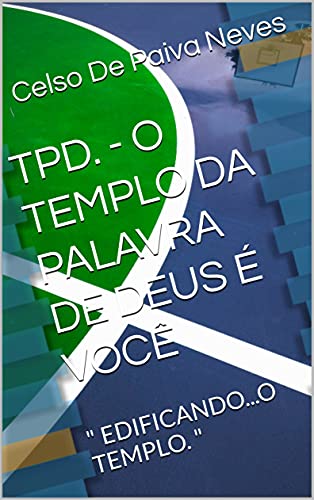 Livro PDF: TPD. – O TEMPLO DA PALAVRA DE DEUS É VOCÊ: ” EDIFICANDO…O TEMPLO. “