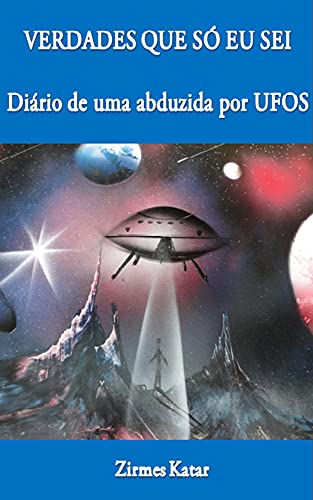 Capa do livro: VERDADES QUE SÓ EU SEI I: Diário de uma abduzida por UFOS - Ler Online pdf