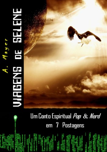 Livro PDF: Viagens de Selene… um conto espiritual Pop e Nerd em 7 Postagens: Selene’s Trek… a spiritual tale Pop and Nerd in 7 Posts (Viagens de Selene: Selene’s Trek! Livro 1)