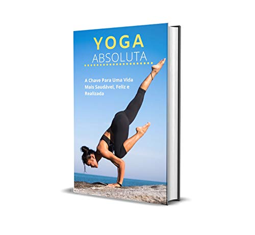 Capa do livro: Yoga Absoluta: A Chave para uma vida Mais Feliz Saudável e Realizada - Ler Online pdf