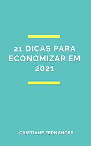 Livro PDF 21 Dicas para economizar em 2021: Aprenda a economizar em viagens, compras online e supermercado