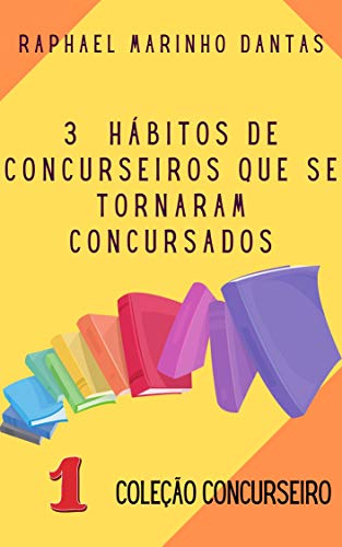 Livro PDF 3 HÁBITOS DE CONCURSEIROS QUE SE TORNAM CONCURSADOS: COLEÇÃO CONCURSEIRO