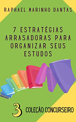 Livro PDF 7 ESTRATÉGIAS ARRASADORAS PARA ORGANIZAR SEUS ESTUDOS : COLEÇÃO CONCURSEIRO – PARTE 03