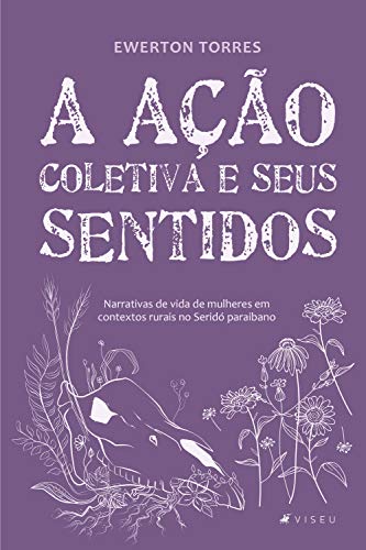 Capa do livro: A ação coletiva e seus sentidos: Narrativas de vida de mulheres em contextos rurais no Seridó paraibano - Ler Online pdf
