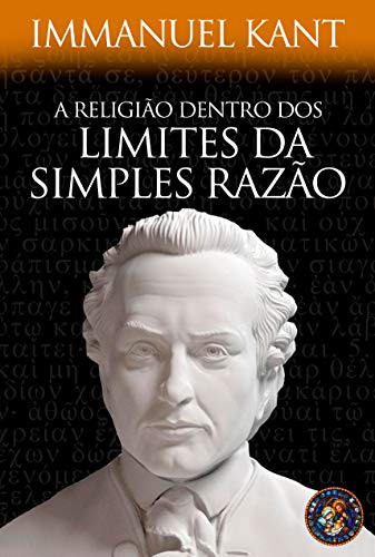 Capa do livro: A RELIGIÃO DENTRO DOS LIMITES DA SIMPLES RAZÃO - Ler Online pdf