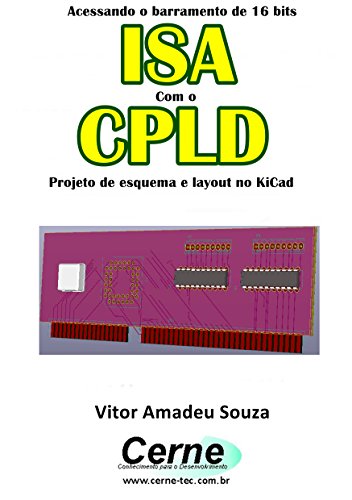 Livro PDF Acessando o barramento de 16 bits ISA Com o CPLD Projeto de esquema e layout no KiCad