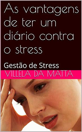 Capa do livro: As vantagens de ter um diário contra o stress : Gestão de Stress (Carreira Livro 1) - Ler Online pdf
