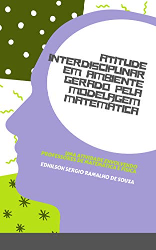 Livro PDF ATITUDE INTERDISCIPLINAR EM AMBIENTE GERADO PELA MODELAGEM MATEMÁTICA: Uma Atividade Envolvendo Professores de Matemática/Física