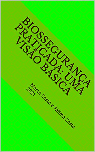 Livro PDF BIOSSEGURANÇA PRATICADA: uma visão básica: Marco Costa e Fátima Costa 2021