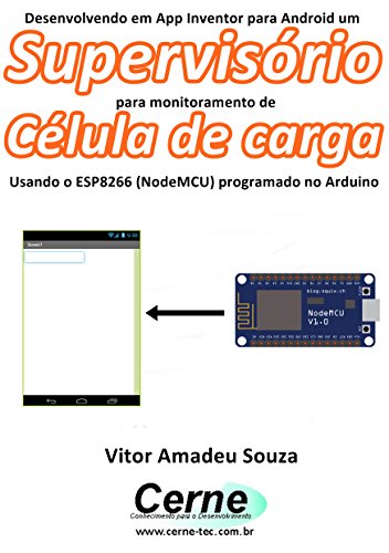 Livro PDF Desenvolvendo em App Inventor para Android um Supervisório para monitoramento de Célula de carga Usando o ESP8266 (NodeMCU) programado no Arduino