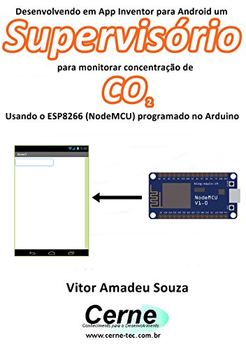 Livro PDF Desenvolvendo em App Inventor para Android um Supervisório para monitorar concentração de CO2 Usando o ESP8266 (NodeMCU) programado no Arduino