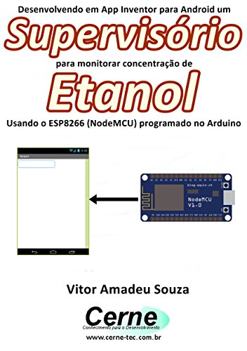 Livro PDF Desenvolvendo em App Inventor para Android um Supervisório para monitorar concentração de Etanol Usando o ESP8266 (NodeMCU) programado no Arduino